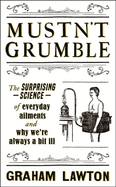 Mustn't Grumble - The surprising science of everyday ailments and why we’re always a bit ill
