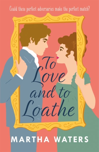 To Love and to Loathe - An effervescent, charming and swoonworthy Regency-era romp