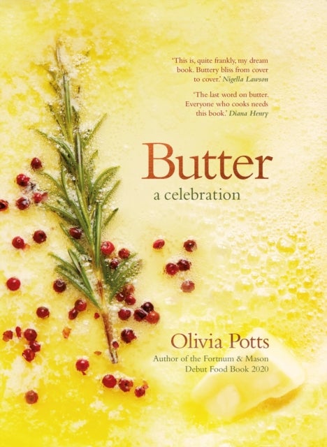Butter: A Celebration - An array of stunning recipes showcasing this delicious ingredient; from buttery scrambled eggs to the perfect scones