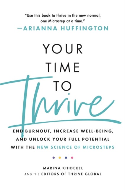 Your Time to Thrive - End Burnout, Increase Well-being, and Unlock Your Full Potential with the New Science of Microsteps