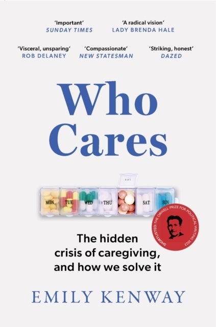 Who Cares - The Hidden Crisis of Caregiving, and How We Solve It - the 2023 Orwell Prize Finalist