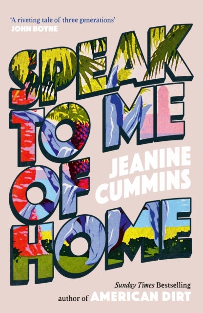 Speak to Me of Home - the poignant and uplifting family story from the bestselling author of American Dirt