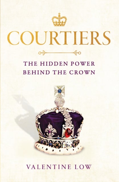 Courtiers - The Sunday Times bestselling inside story of the power behind the crown