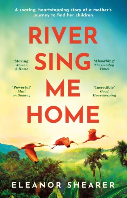 River Sing Me Home - A powerful, uplifting novel of a remarkable journey to find family, inspired by true events