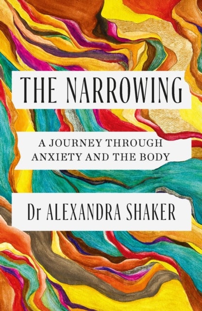 The Narrowing - How understanding the relationship between anxiety and the body can help us to understand ourselves