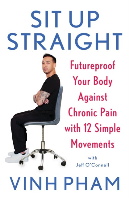 Sit Up Straight - Futureproof Your Body Against Chronic Pain with 12 Simple Movements