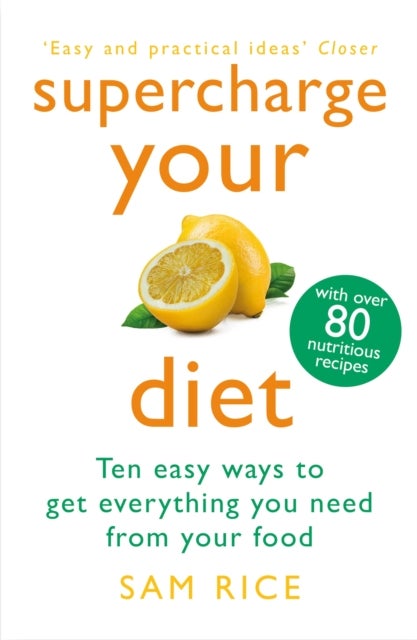 Supercharge Your Diet - Ten Easy Ways to Get Everything You Need From Your Food