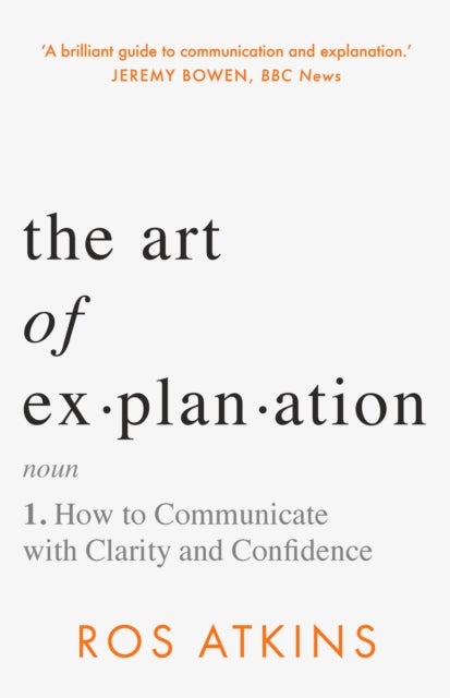 The Art of Explanation - How to Communicate with Clarity and Confidence