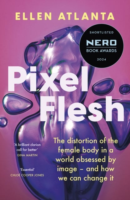 Pixel Flesh - The distortion of the female body in a world obsessed by image – and how we can change it