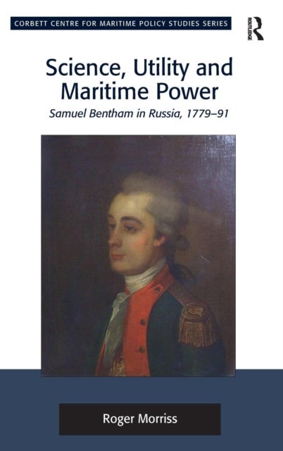 Science, Utility and Maritime Power - Samuel Bentham in Russia, 1779-91