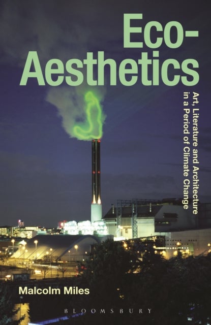 Eco-Aesthetics - Art, Literature and Architecture in a Period of Climate Change