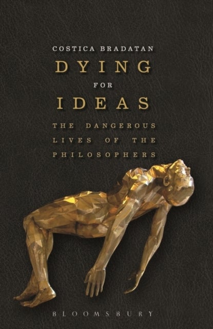 Dying for Ideas - The Dangerous Lives of the Philosophers