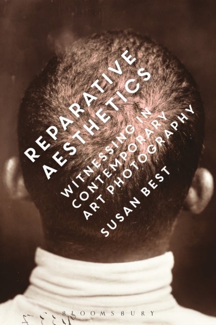 Reparative Aesthetics - Witnessing in Contemporary Art Photography