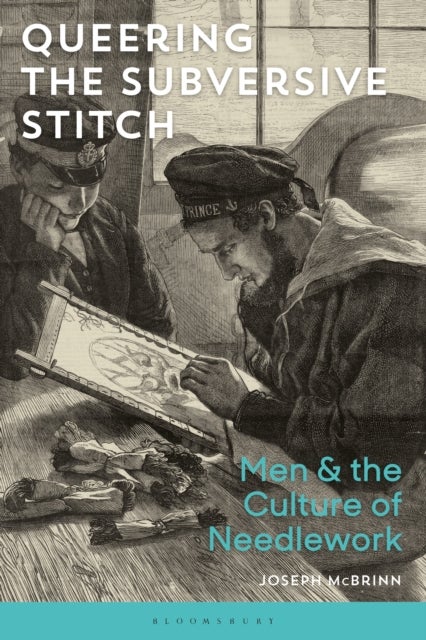 Queering the Subversive Stitch - Men and the Culture of Needlework