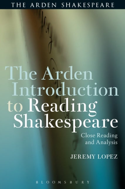 The Arden Introduction to Reading Shakespeare - Close Reading and Analysis