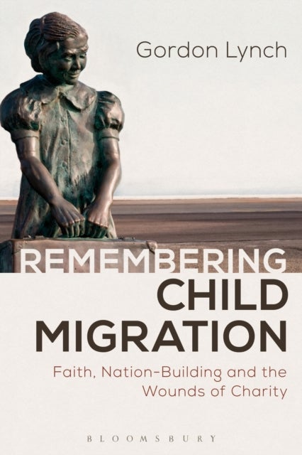 Remembering Child Migration - Faith, Nation-Building and the Wounds of Charity