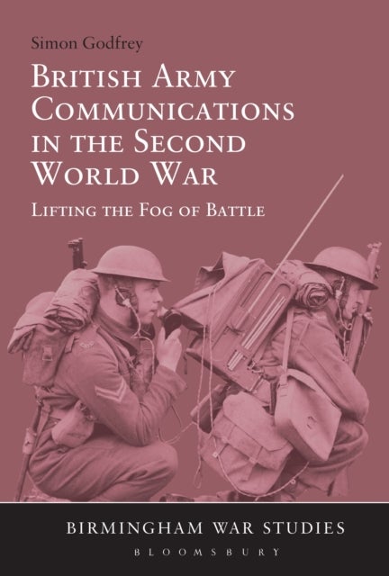 British Army Communications in the Second World War - Lifting the Fog of Battle