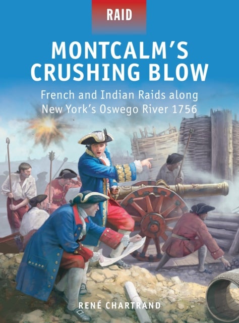 Montcalm’s Crushing Blow - French and Indian Raids along New York’s Oswego River 1756
