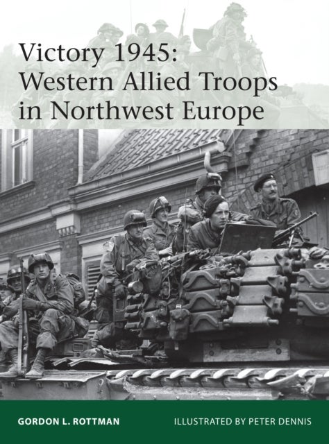 Victory 1945 - Western Allied Troops in Northwest Europe