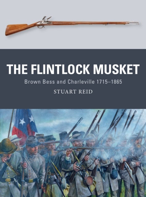 The Flintlock Musket - Brown Bess and Charleville 1715–1865