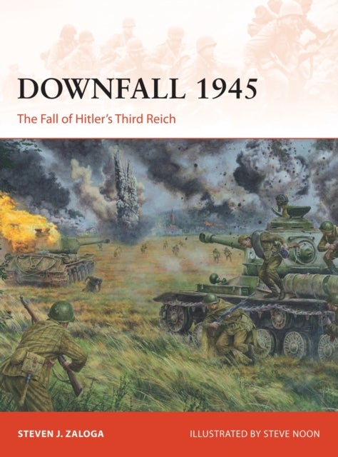 Downfall 1945 - The Fall of Hitler’s Third Reich