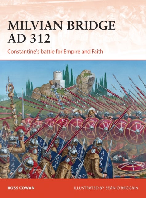 Milvian Bridge AD 312 - Constantine's battle for Empire and Faith