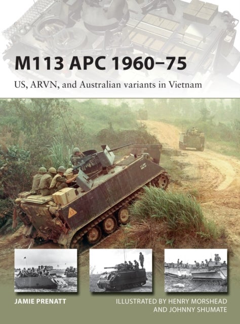 M113 APC 1960¿75 - US, ARVN, and Australian variants in Vietnam