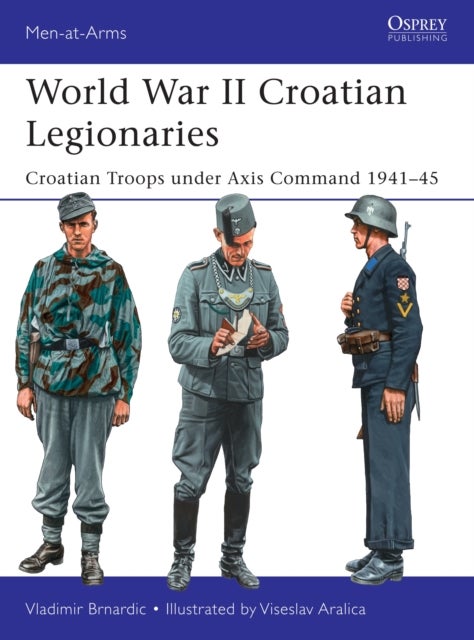 World War II Croatian Legionaries - Croatian Troops under Axis Command 1941–45