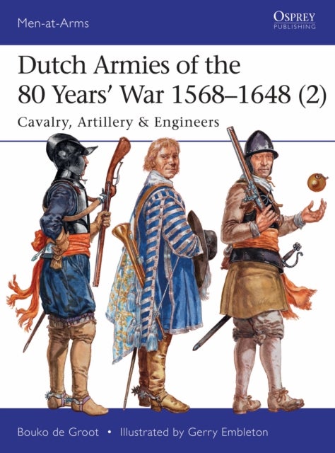 Dutch Armies of the 80 Years¿ War 1568¿1648 (2) - Cavalry, Artillery & Engineers
