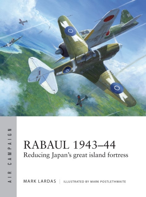 Rabaul 1943¿44 - Reducing Japan's great island fortress