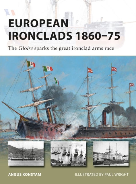 European Ironclads 1860¿75 - The Gloire sparks the great ironclad arms race