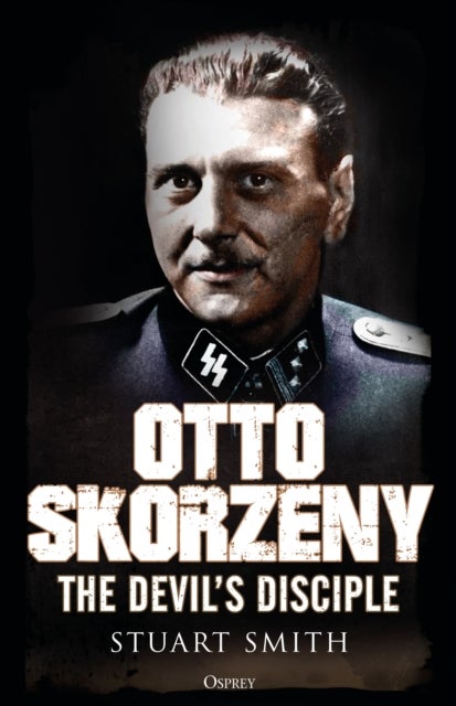 Otto Skorzeny - The Devil’s Disciple