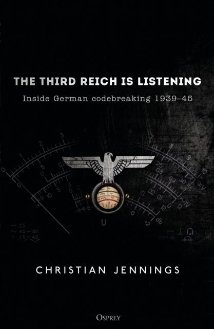 The Third Reich is Listening - Inside German codebreaking 1939–45