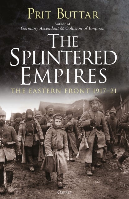 The Splintered Empires - The Eastern Front 1917–21