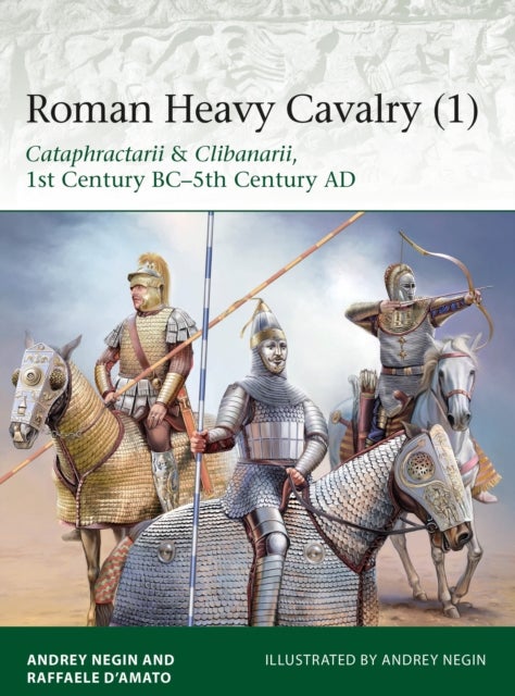 Roman Heavy Cavalry (1) - Cataphractarii & Clibanarii, 1st Century BC–5th Century AD