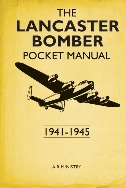 The Lancaster Bomber Pocket Manual - 1941-1945