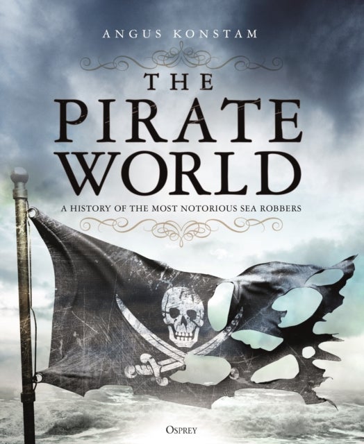 The Pirate World - A History of the Most Notorious Sea Robbers