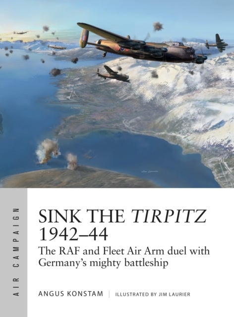Sink the Tirpitz 1942¿44 - The RAF and Fleet Air Arm duel with Germany's mighty battleship