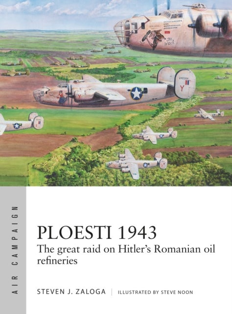Ploesti 1943 - The great raid on Hitler's Romanian oil refineries