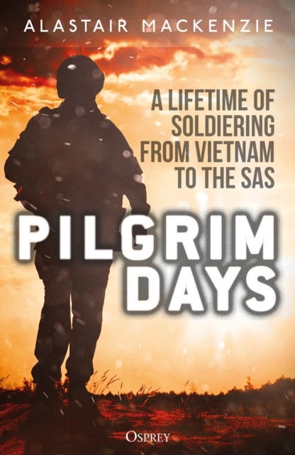Pilgrim Days - A Lifetime of Soldiering from Vietnam to the SAS