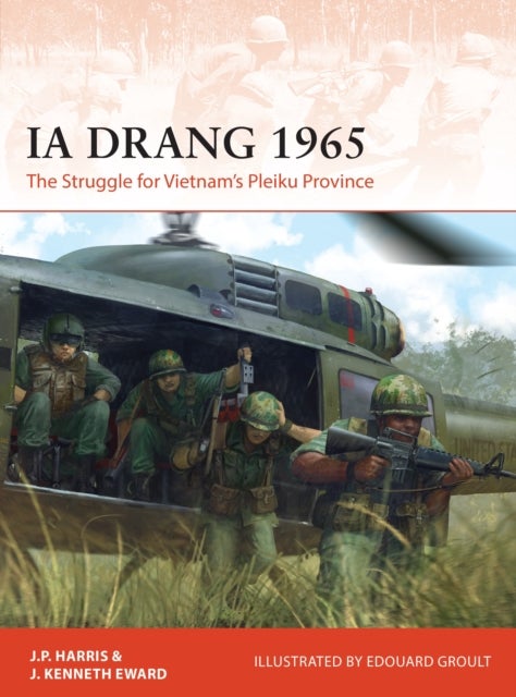 Ia Drang 1965 - The Struggle for Vietnam’s Pleiku Province