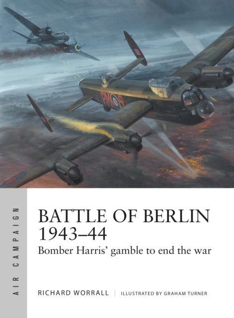 Battle of Berlin 1943¿44 - Bomber Harris' gamble to end the war
