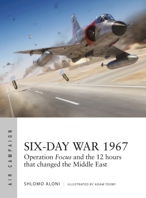 Six-Day War 1967 - Operation Focus and the 12 hours that changed the Middle East
