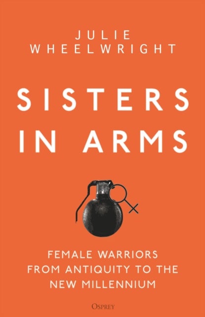 Sisters in Arms - Female warriors from antiquity to the new millennium