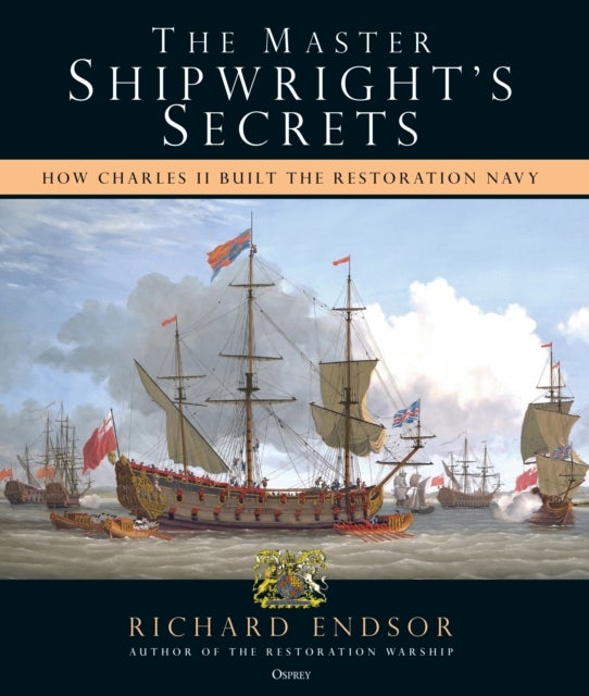 The Master Shipwright's Secrets - How Charles II built the Restoration Navy