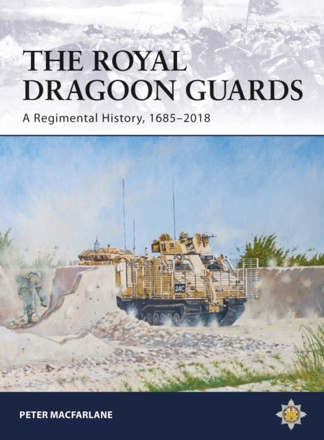 The Royal Dragoon Guards - A Regimental History, 1685–2018