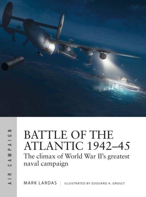 Battle of the Atlantic 1942¿45 - The climax of World War II’s greatest naval campaign