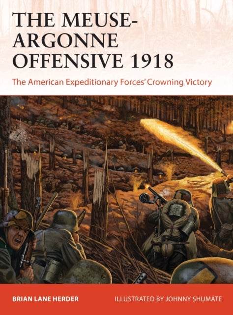 The Meuse-Argonne Offensive 1918 - The American Expeditionary Forces' Crowning Victory