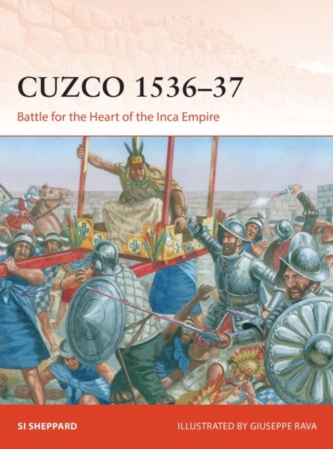 Cuzco 1536¿37 - Battle for the Heart of the Inca Empire