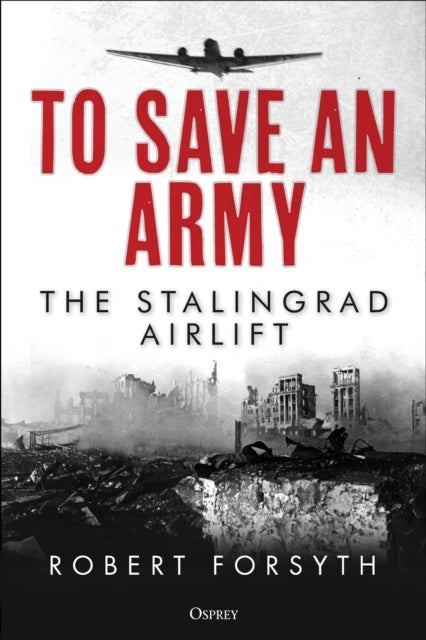 To Save An Army - The Stalingrad Airlift